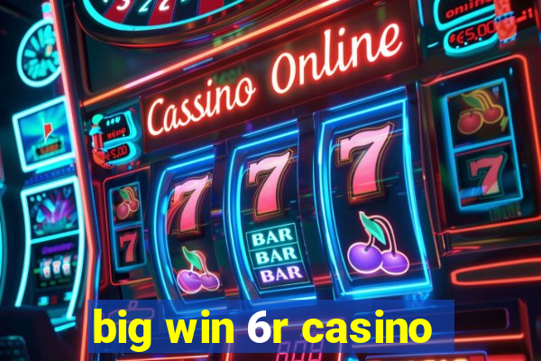 big win 6r casino