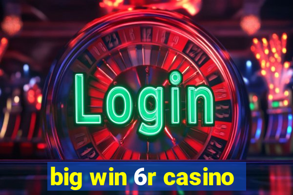 big win 6r casino