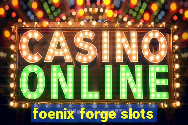 foenix forge slots