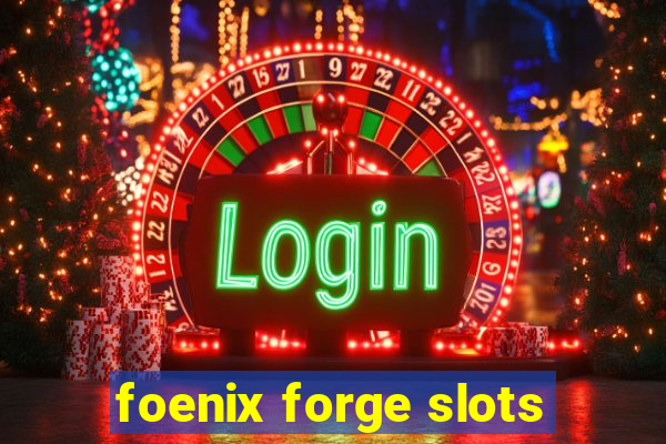 foenix forge slots