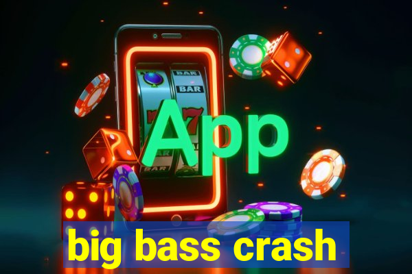 big bass crash