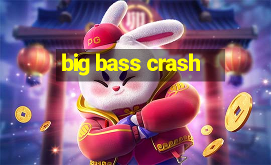 big bass crash