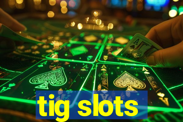 tig slots