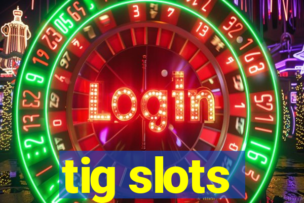 tig slots