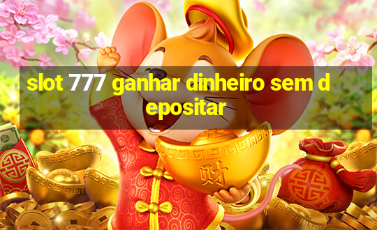 slot 777 ganhar dinheiro sem depositar