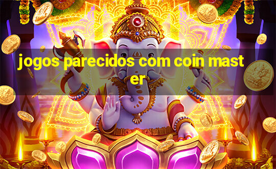 jogos parecidos com coin master