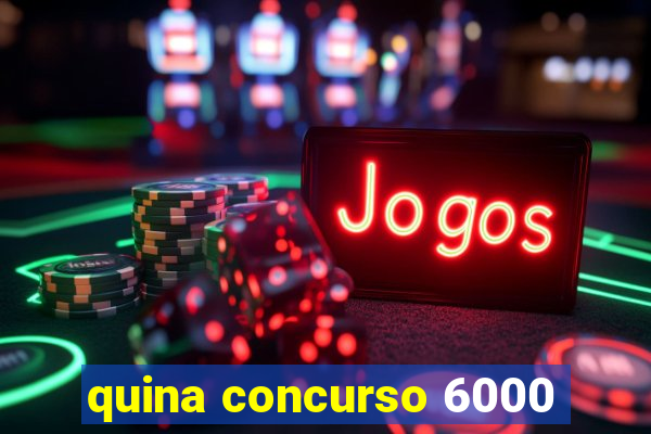 quina concurso 6000