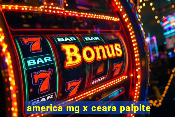 america mg x ceara palpite