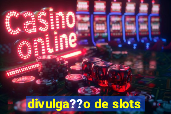 divulga??o de slots