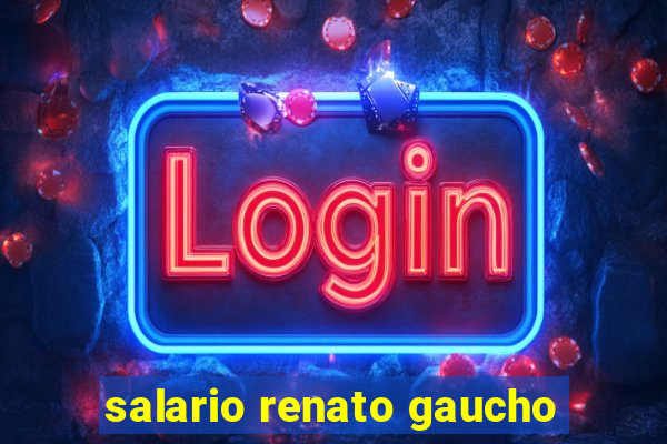 salario renato gaucho