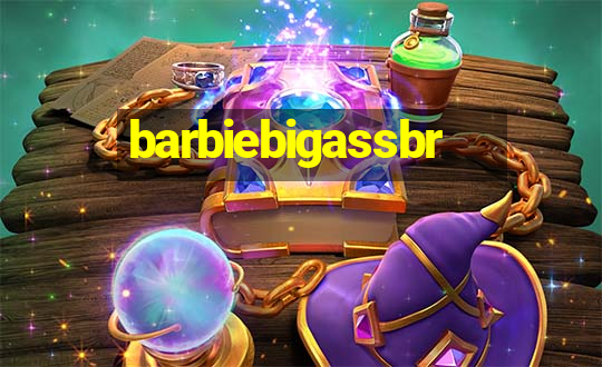 barbiebigassbr