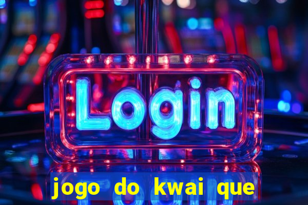 jogo do kwai que ganha dinheiro