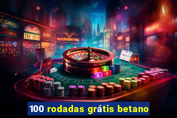 100 rodadas grátis betano