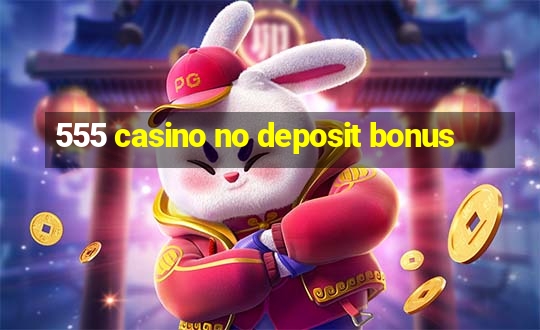 555 casino no deposit bonus