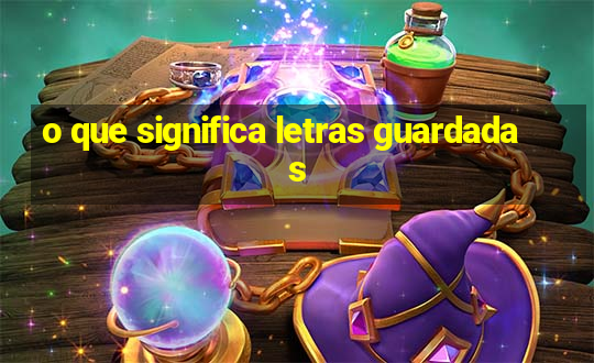 o que significa letras guardadas