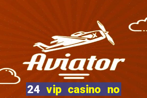 24 vip casino no deposit bonus