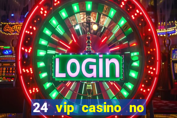 24 vip casino no deposit bonus