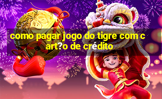 como pagar jogo do tigre com cart?o de crédito