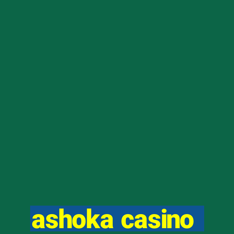 ashoka casino