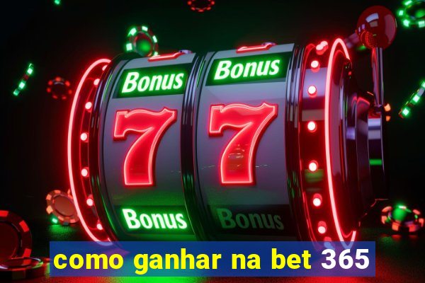 como ganhar na bet 365