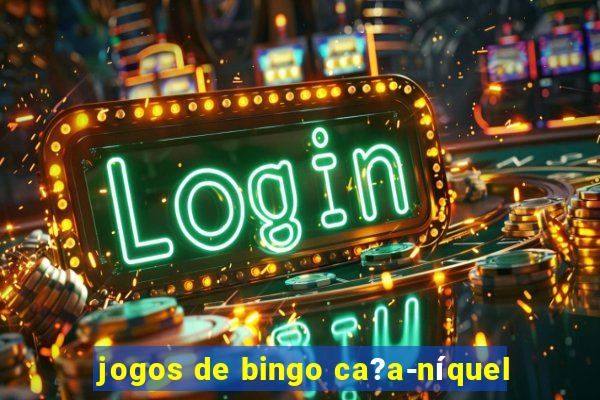 jogos de bingo ca?a-níquel