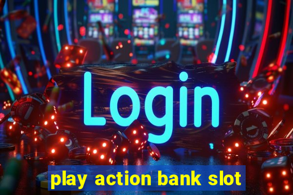 play action bank slot