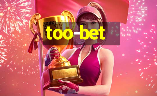 too-bet