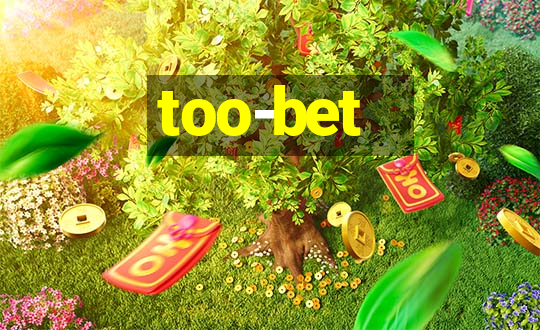 too-bet