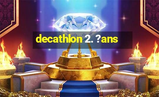 decathlon 2. ?ans