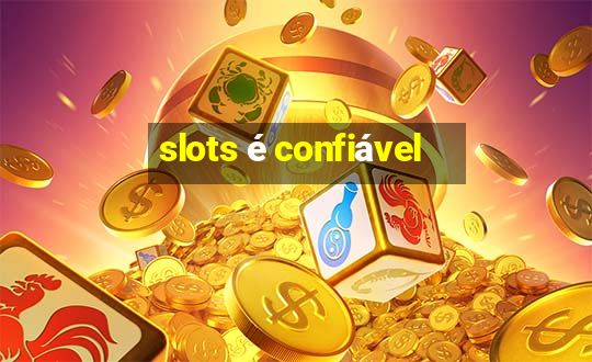 slots é confiável