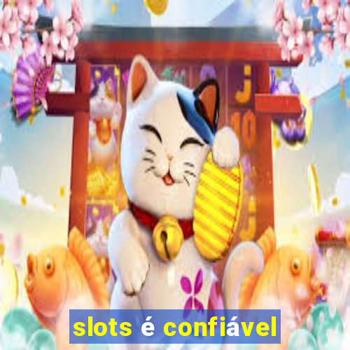 slots é confiável