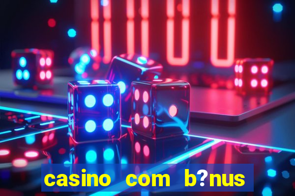 casino com b?nus no cadastro