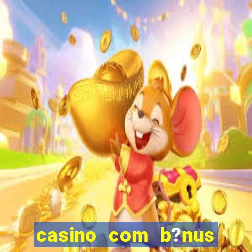 casino com b?nus no cadastro