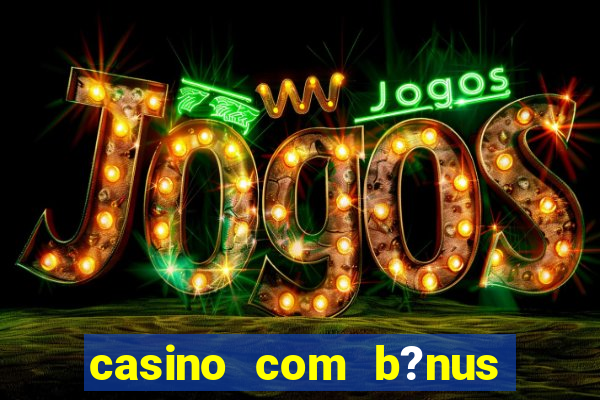 casino com b?nus no cadastro