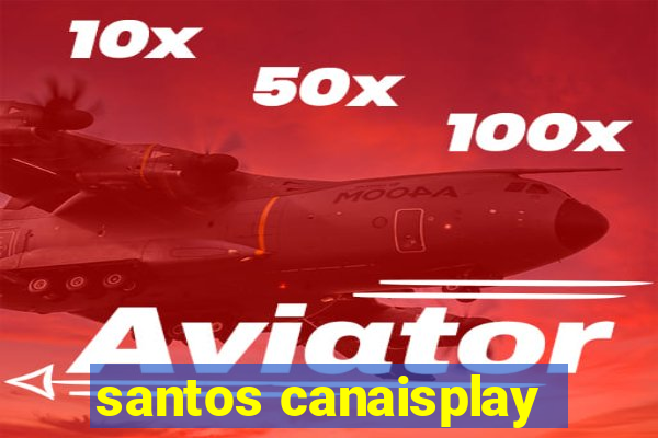 santos canaisplay