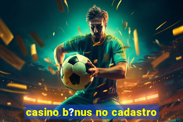 casino b?nus no cadastro