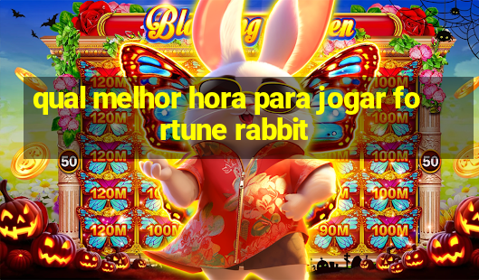 qual melhor hora para jogar fortune rabbit