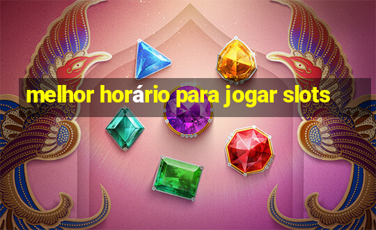 melhor horário para jogar slots