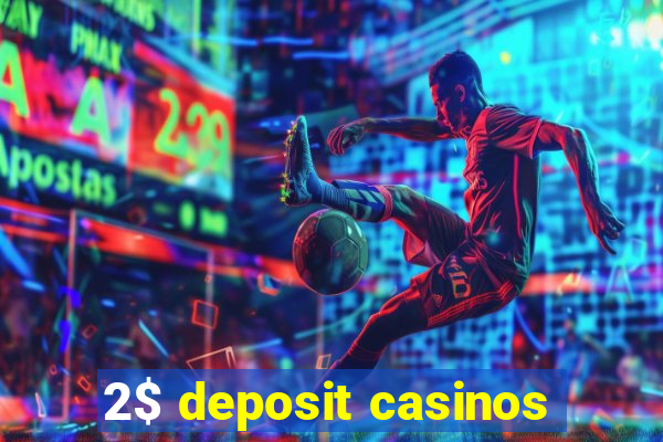 2$ deposit casinos