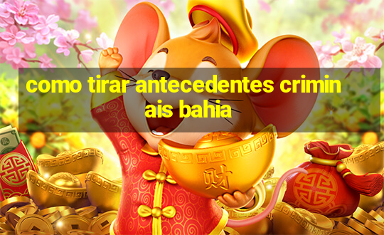 como tirar antecedentes criminais bahia