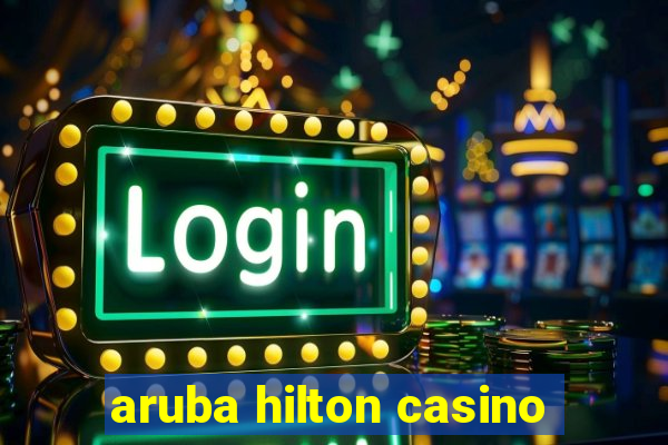 aruba hilton casino