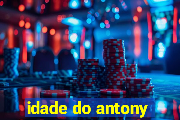 idade do antony