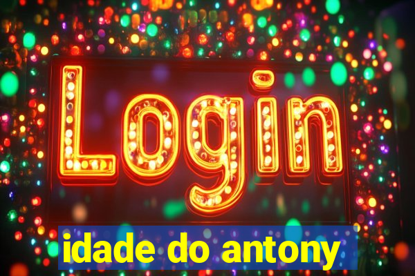 idade do antony