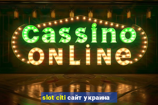 slot citi сайт украина