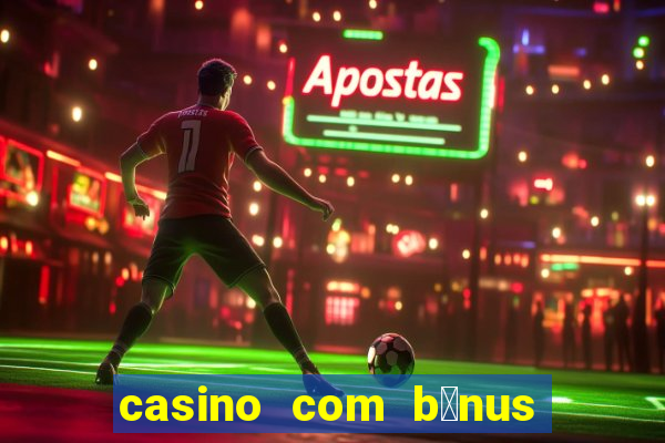 casino com b么nus no cadastro