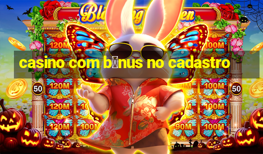 casino com b么nus no cadastro