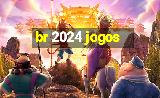 br 2024 jogos