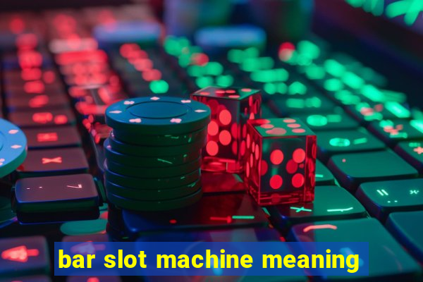 bar slot machine meaning