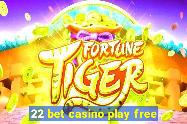 22 bet casino play free