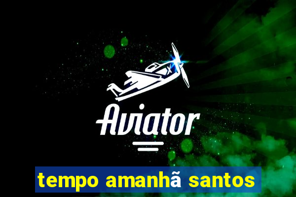 tempo amanhã santos